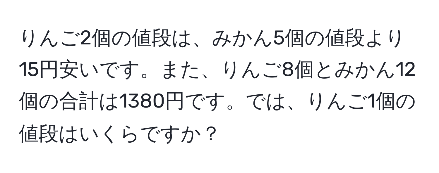 りんご2個の値段は、みかん5個の値段より15円安いです。また、りんご8個とみかん12個の合計は1380円です。では、りんご1個の値段はいくらですか？