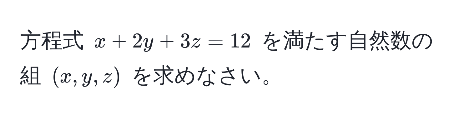 方程式 $x + 2y + 3z = 12$ を満たす自然数の組 $(x, y, z)$ を求めなさい。