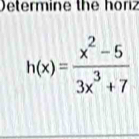 Determine the horiz
h(x)= (x^2-5)/3x^3+7 