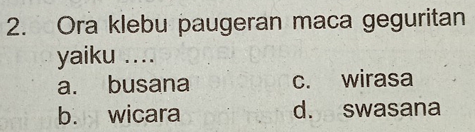 Ora klebu paugeran maca geguritan
yaiku ....
a. busana c. wirasa
b. wicara d. swasana