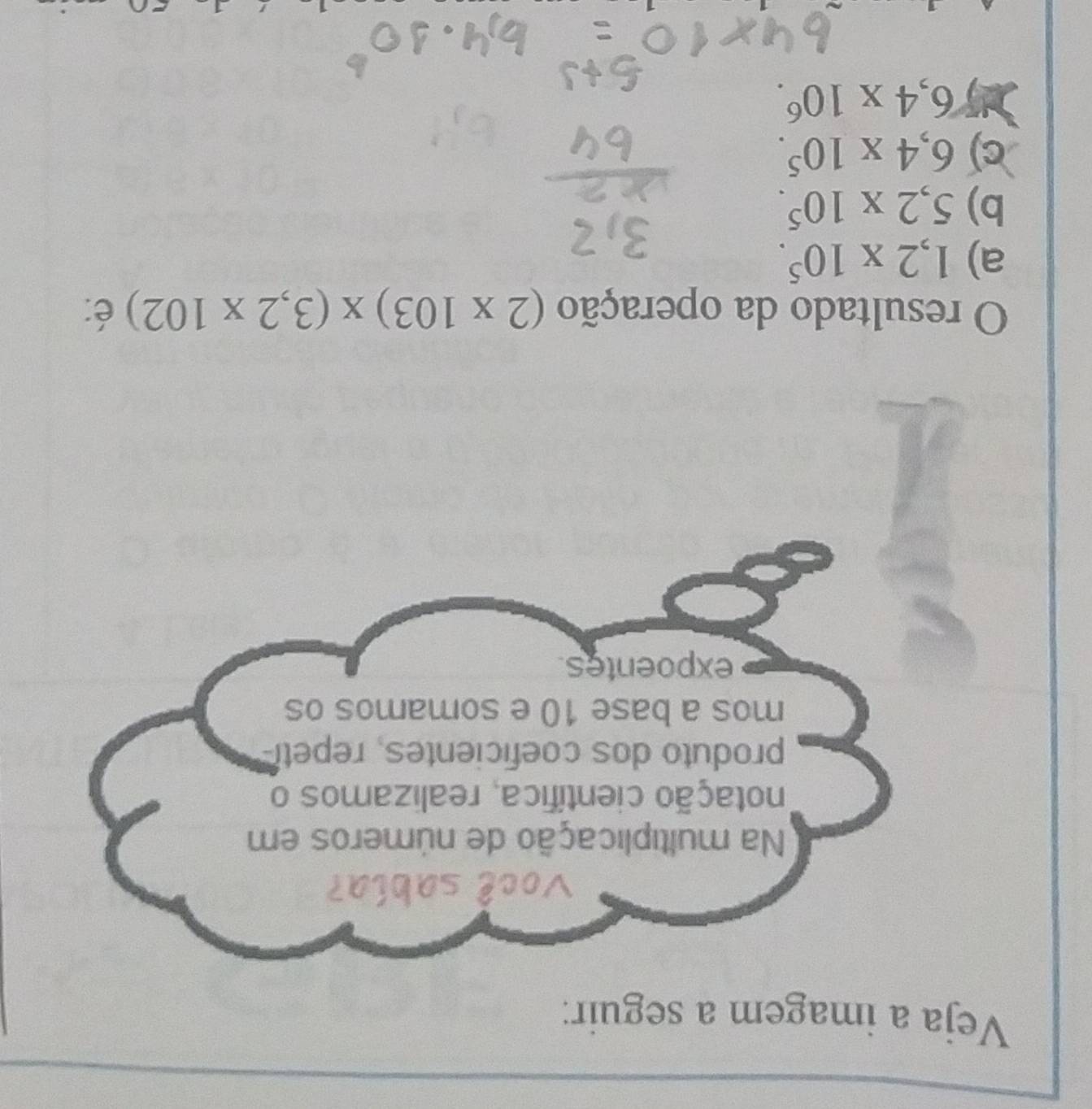 Veja a imagem a seguir:
O resultado da operação (2* 103)* (3,2* 102) é:
a) 1,2* 10^5.
b) 5,2* 10^5.
c) 6,4* 10^5.
6,4* 10^6.