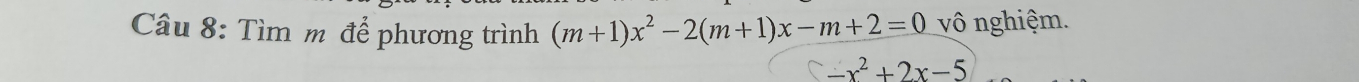 Tìm m để phương trình (m+1)x^2-2(m+1)x-m+2=0 vô nghiệm.
-x^2+2x-5