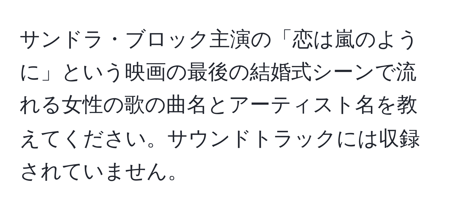 サンドラ・ブロック主演の「恋は嵐のように」という映画の最後の結婚式シーンで流れる女性の歌の曲名とアーティスト名を教えてください。サウンドトラックには収録されていません。