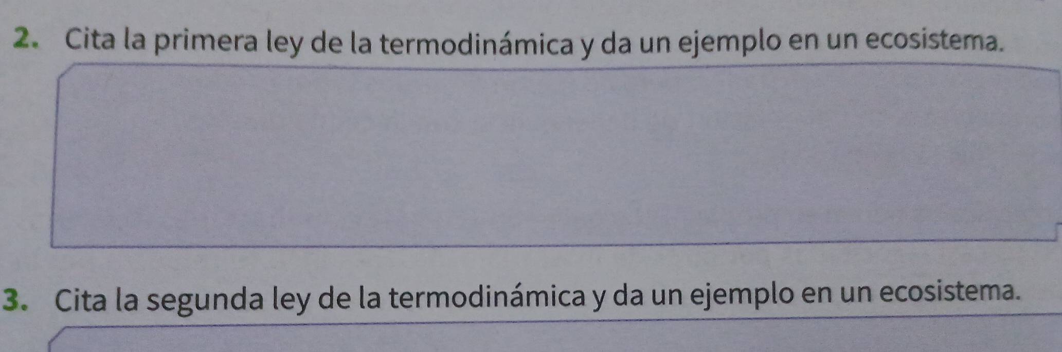 Cita la primera ley de la termodinámica y da un ejemplo en un ecosistema. 
3. Cita la segunda ley de la termodinámica y da un ejemplo en un ecosistema.