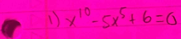 1 x^(10)-5x^5+6=0