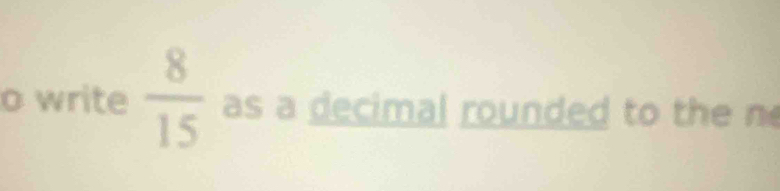 write  8/15  as a decimal rounded to the n