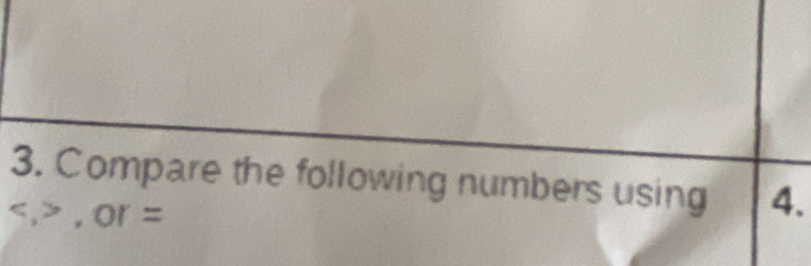 Compare the following numbers using 4.
, , or=