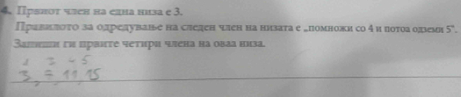 Πрвποτ член на елна низа e 3. 
Правивότо за олредуваве на следен член на низата е „помножи со4и поτоаодземи 5°. 
Зашννση σν првиτе четири члена на оваа низа. 
_