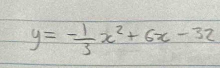 y=- 1/3 x^2+6x-32