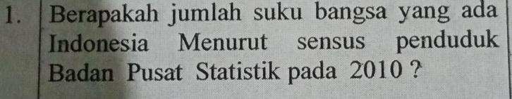 Berapakah jumlah suku bangsa yang ada 
Indonesia Menurut sensus penduduk 
Badan Pusat Statistik pada 2010 ?