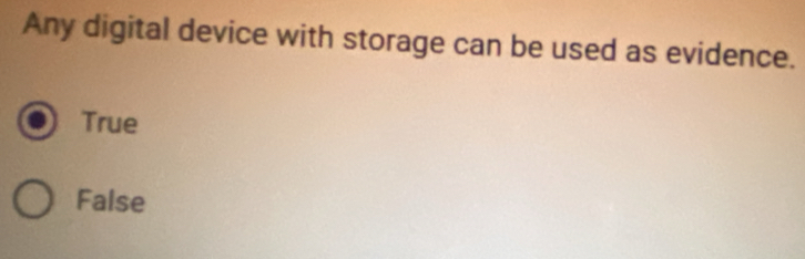 Any digital device with storage can be used as evidence.
True
False