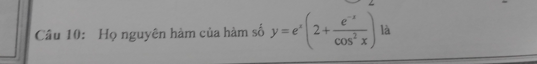 Họ nguyên hàm của hàm số y=e^x(2+ (e^(-x))/cos^2x ) là