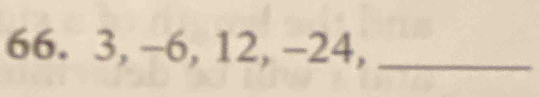 66. 3, -6, 12, -24,_