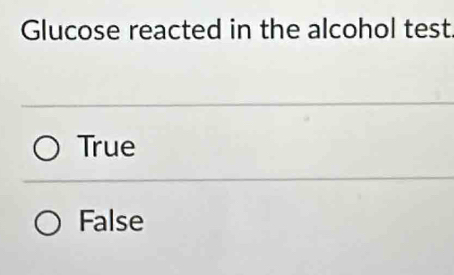 Glucose reacted in the alcohol test
True
False