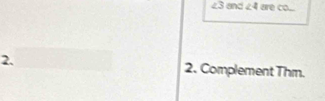 a S and ∠ 4 are co... 
2. 2. Complement Thm.