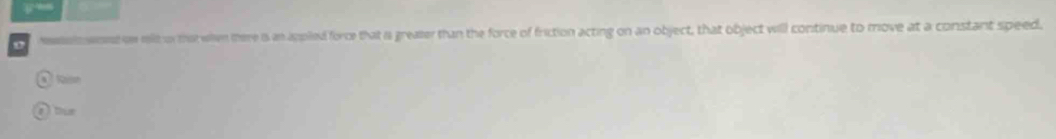 pe a 
o msio wontion mit o the wien there is an appled force that is greaer than the force of friction acting on an object, that object will continue to move at a constant speed. 
O e