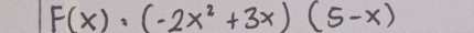 F(x)· (-2x^2+3x)(5-x)