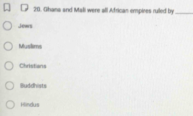 Ghana and Mali were all African empires ruled by_
Jews
Muslims
Christians
Buddhists
Hindus