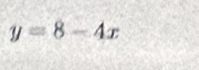 y=8-4x