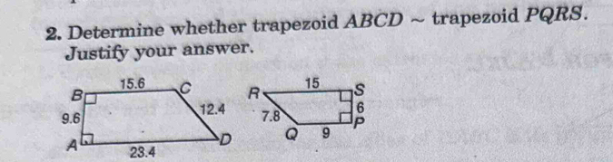 Determine whether trapezoid ABCD ~ trapezoid PQRS. 
Justify your answer.