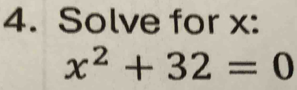 Solve for x :
x^2+32=0