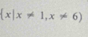  x|x!= 1,x!= 6)