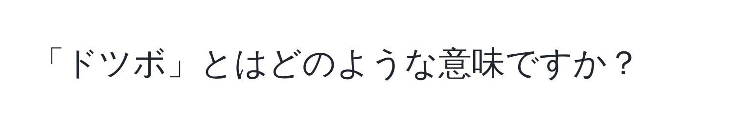 「ドツボ」とはどのような意味ですか？