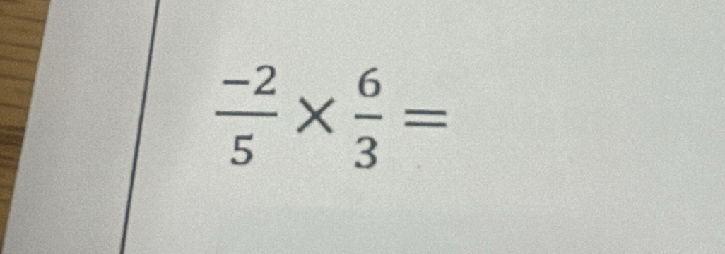  (-2)/5 *  6/3 =