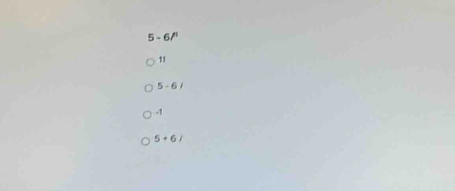 5-6/^1
11
5-6/
-1
5+6i