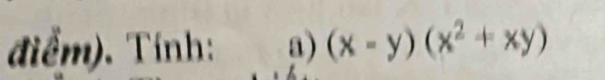 điểm). Tính: a) (x-y)(x^2+xy)