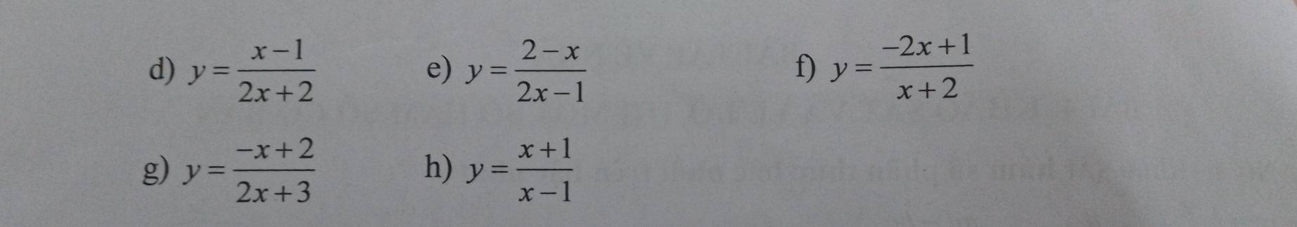 y= (x-1)/2x+2  y= (2-x)/2x-1  y= (-2x+1)/x+2 
e) 
f) 
g) y= (-x+2)/2x+3  y= (x+1)/x-1 
h)