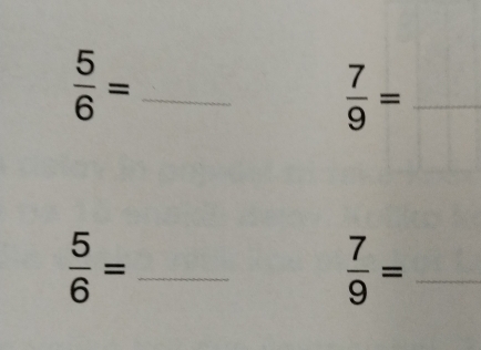  5/6 = _
 7/9 = _
 5/6 = _
 7/9 = _