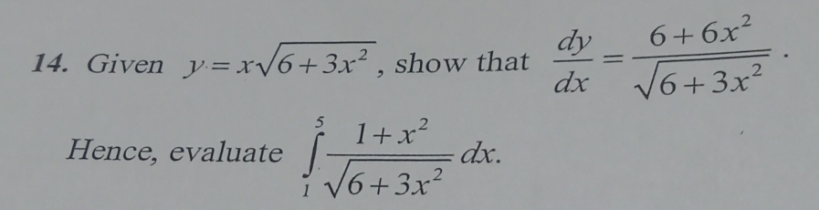 Given y=xsqrt(6+3x^2) , show that  dy/dx = (6+6x^2)/sqrt(6+3x^2) ·
Hence, evaluate ∈tlimits _1^(5frac 1+x^2)sqrt(6+3x^2)dx.