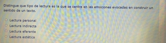 Distingue que tipo de lectura es la que se centra en las emociones evocadas en construir un
sentido de un texto.
Lectura personal
Lectura indirecta
Lectura eferente
Lectura estética