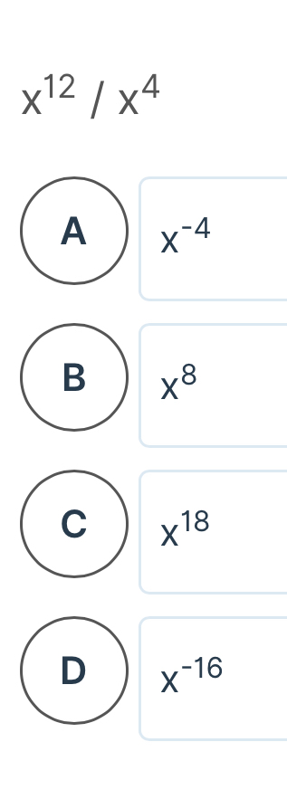 x^(12)/x^4
A x^(-4)
B x^8
C x^(18)
D x^(-16)