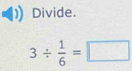 Divide.
3/  1/6 =□