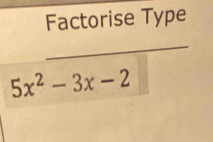 Factorise Type
5x^2-3x-2