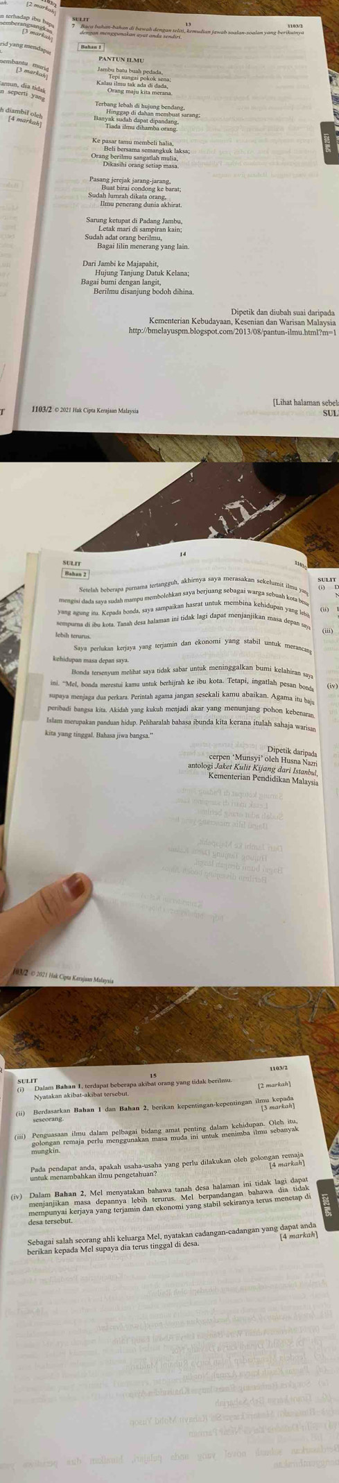 [2 markat 
Ban jawab soalan-sōalan yong beg 
B PANTUN ILMU 
p yán 
Terbang lebah di hujung bendang, 
* *prohil cing 


Setelah beberapa purama tertangguh, akhirnya saya merasakan sekelumit ilmu y 
mengisi dada saya sudah mampu membolehkan saya berjuang sebagai warga sebuah kota be 
yang agung imu. Kepada bonda, saya sampaikan hasrat untuk membina kehidupan yang leba 
sempurna di ibu kota. Tanah desa halaman ini tidak lagi dapat menjanjikan masa depan say 
Saya perlukan kerjaya yang terjamin dan ekonomi yang stabil untuk merancar 
Bonda tersenyum melihat saya tidak sabar untuk meninggalkan bumi kelahiran say 
ini. ''Mel, bonda merestui kamu untuk berhijrah ke ibu kota. Tetapi, ingatlah pesan bood 
supaya menjaga dua perkara. Perintah agama jangan sesekali kamu abaikan. Agama itu bai 
peribadi bangsa kita. Akidah yang kukuh menjadi akar yang menunjang pohon kebenaran 
Islam merupakan panduan hidup. Peliharalah bahasa ibunda kita kerana itulah sahaja warsa 
kita yang tinggal. Bahasa jiwa bangsa.' 
Re Brhok ar Sedarshebrap kihal orang yang tridak berilmur 
(ii) Berdasarkan Bahan 1 dan Bahan 2, berikan kepentingan-kepentingan ünemarkan 
Bada condans, aede pealph uarha uah vang perlu dilakukan olch polonçan, nreaiy