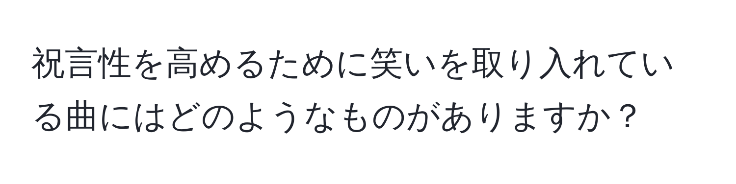 祝言性を高めるために笑いを取り入れている曲にはどのようなものがありますか？