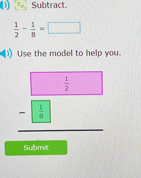Solved: Subtract. 1/2 - 1/8 = Use the model to help you. 1/2 1/8 Submit ...