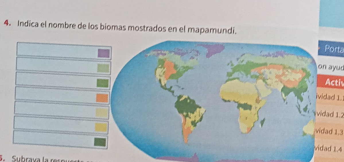 Indica el nombre de los biomas mostrados en el mapamundi. 
Porta 
n ayud 
Activ 
dad 1. 
dad 1.2
ad 1.3
ad 1.4
5. Subrava la respi