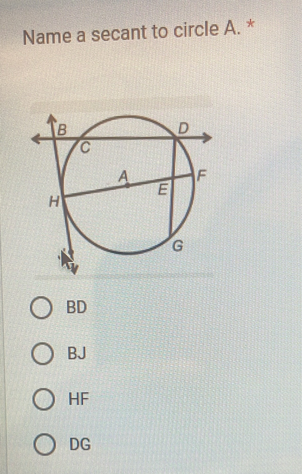 Name a secant to circle A. *
BD
BJ
HF
DG