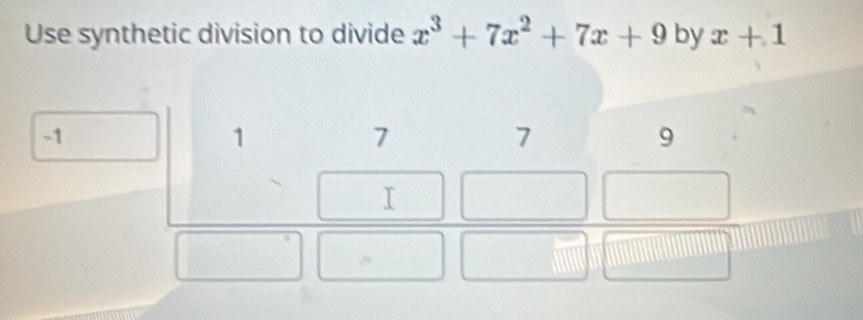 Use synthetic division to divide x^3+7x^2+7x+9 by x+1