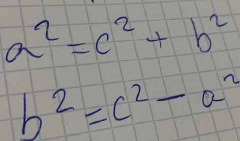 a^2=c^2+b^2
b^2=c^2-a^2