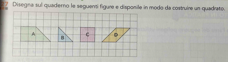 Disegna sul quaderno le seguenti figure e disponile in modo da costruire un quadrato.