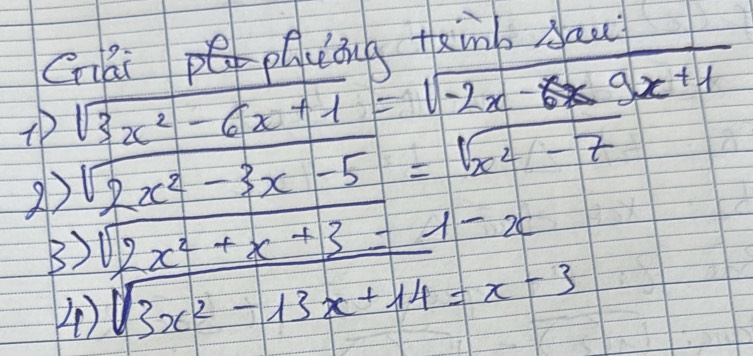 Glai plcng tinb sau
sqrt(3x^2-6x+1)=sqrt(-2x-9x+1)
2) sqrt(2x^2-3x-5)=sqrt(x^2-7)
B) sqrt(2x^2+x+3)=1-x
4 ) sqrt(3x^2-13x+14)=x-3