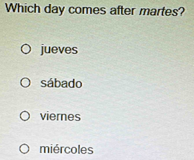 Which day comes after martes?
jueves
sábado
viernes
miércoles