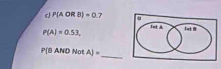 c P(AORB)=0.7
P(A)=0.53, 
_
P(B AND Not A) =