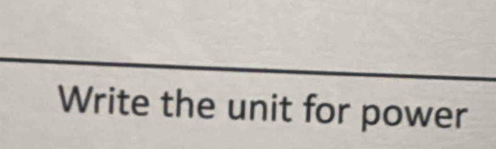 Write the unit for power