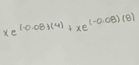 xe^((-0.08)(4))+xe^((-0.08)(8))